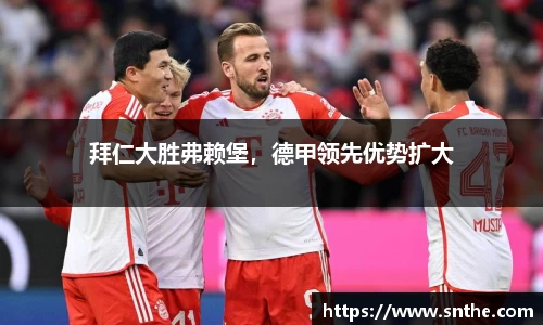 拜仁大胜弗赖堡，德甲领先优势扩大