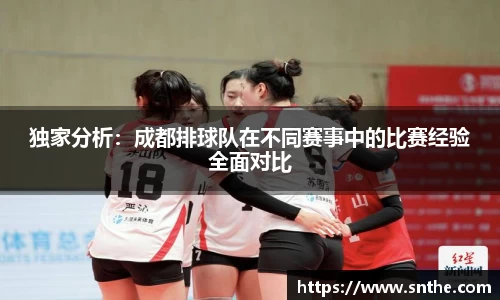 独家分析：成都排球队在不同赛事中的比赛经验全面对比