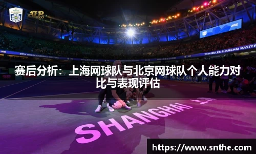 赛后分析：上海网球队与北京网球队个人能力对比与表现评估