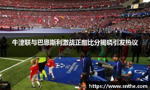 牛津联与巴恩斯利激战正酣比分揭晓引发热议
