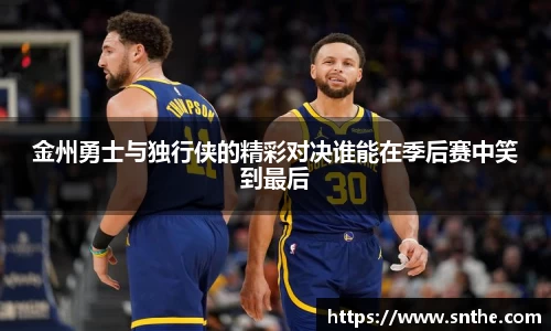 金州勇士与独行侠的精彩对决谁能在季后赛中笑到最后