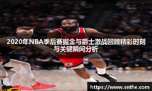 2020年NBA季后赛掘金与爵士激战回顾精彩时刻与关键瞬间分析