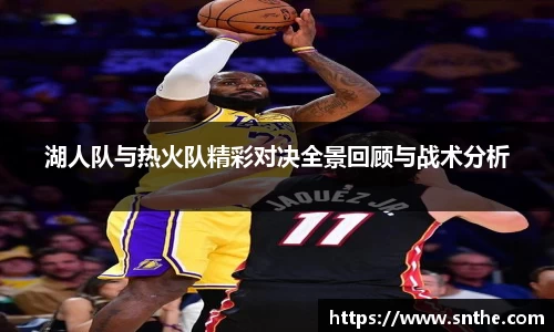 湖人队与热火队精彩对决全景回顾与战术分析