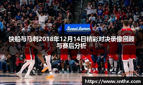 快船与马刺2018年12月14日精彩对决录像回顾与赛后分析