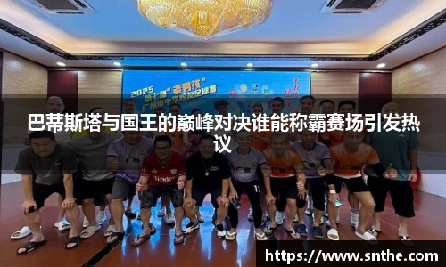 巴蒂斯塔与国王的巅峰对决谁能称霸赛场引发热议