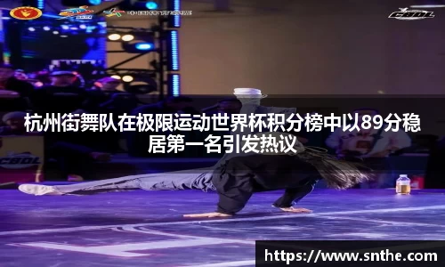 杭州街舞队在极限运动世界杯积分榜中以89分稳居第一名引发热议