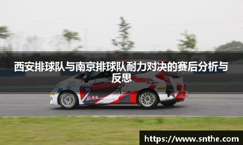 西安排球队与南京排球队耐力对决的赛后分析与反思